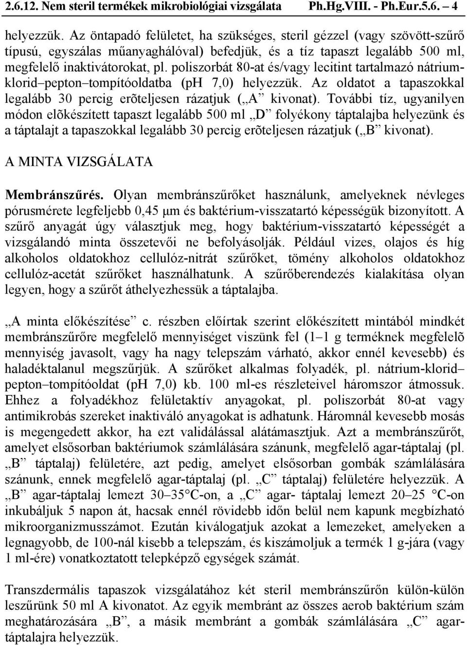 poliszorbát 80-at és/vagy lecitint tartalmazó nátriumklorid pepton tompítóoldatba (ph 7,0) helyezzük. Az oldatot a tapaszokkal legalább 30 percig erõteljesen rázatjuk ( A kivonat).