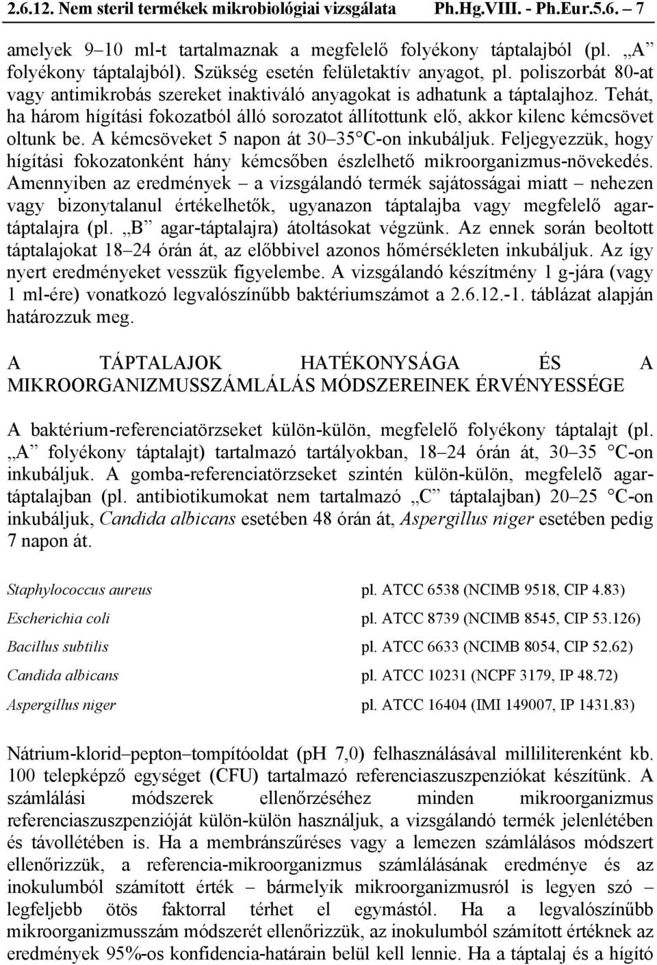 Tehát, ha három hígítási fokozatból álló sorozatot állítottunk elő, akkor kilenc kémcsövet oltunk be. A kémcsöveket 5 napon át 30 35 C-on inkubáljuk.