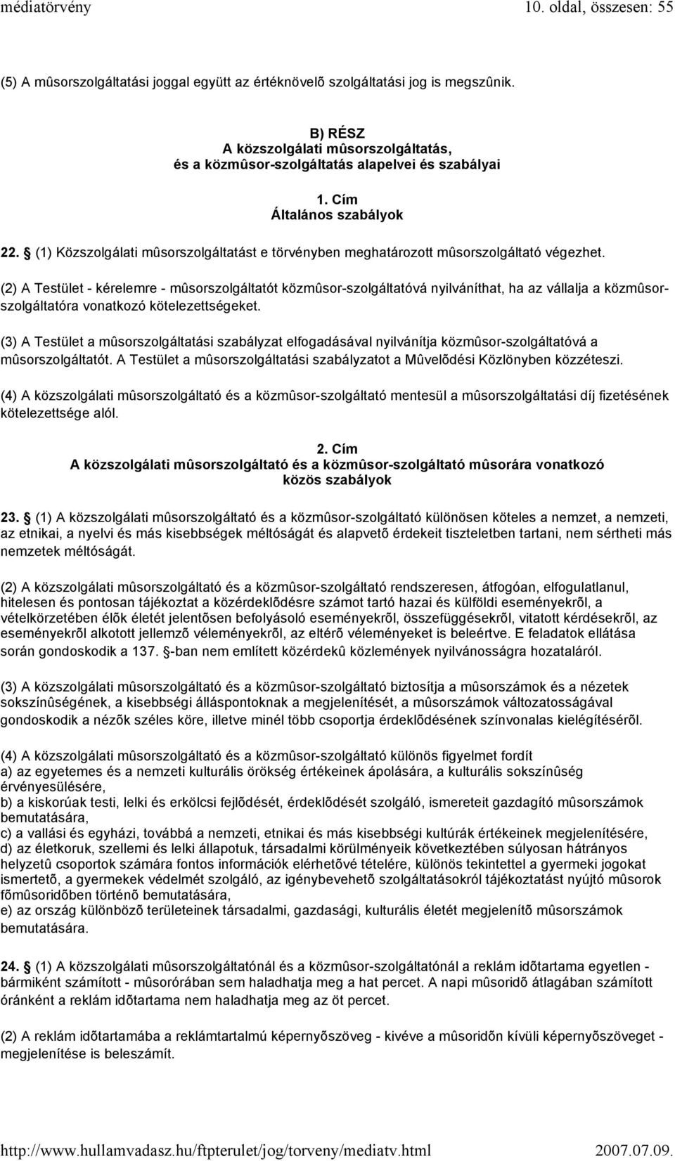 (1) Közszolgálati mûsorszolgáltatást e törvényben meghatározott mûsorszolgáltató végezhet.