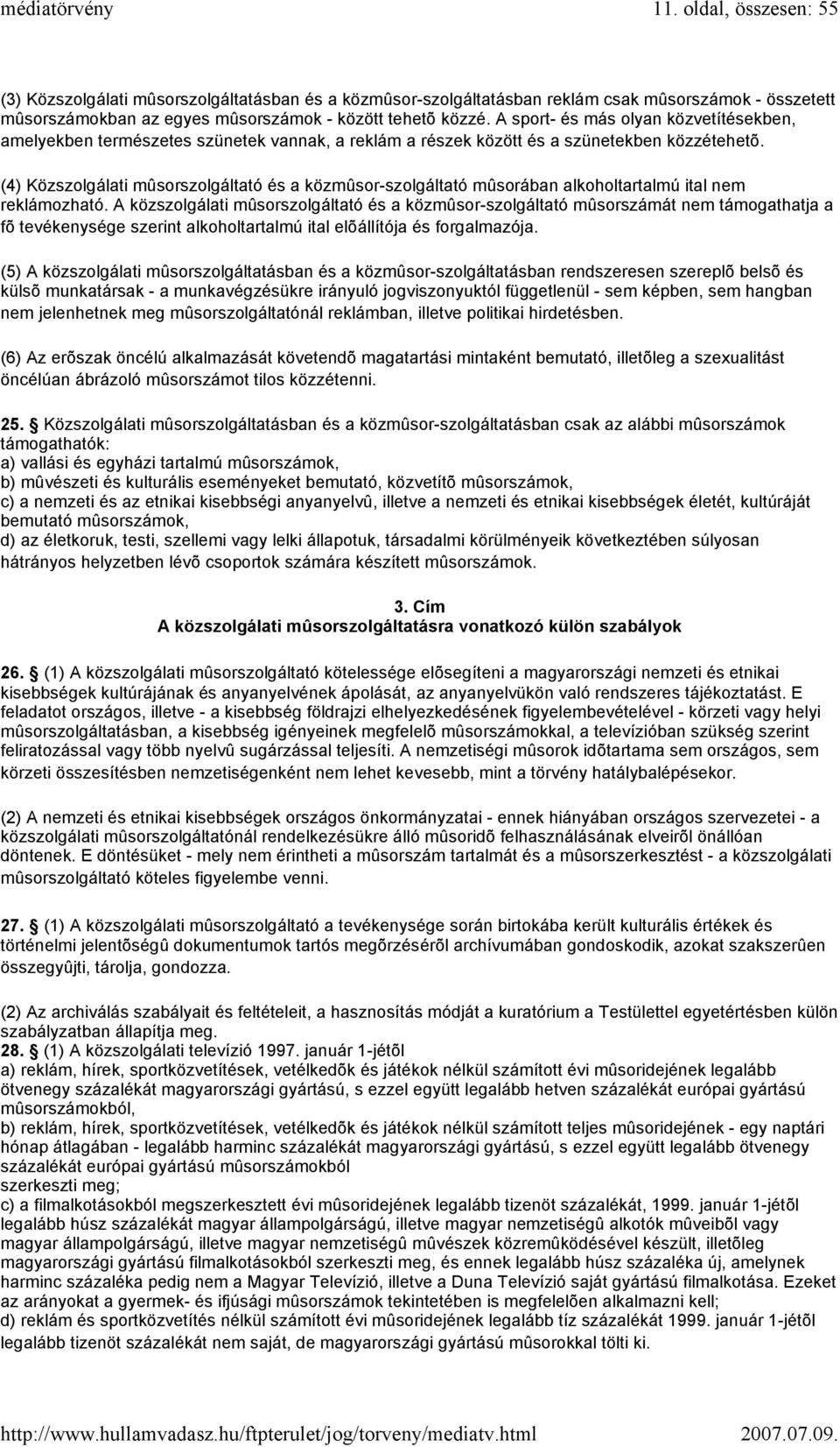 (4) Közszolgálati mûsorszolgáltató és a közmûsor-szolgáltató mûsorában alkoholtartalmú ital nem reklámozható.