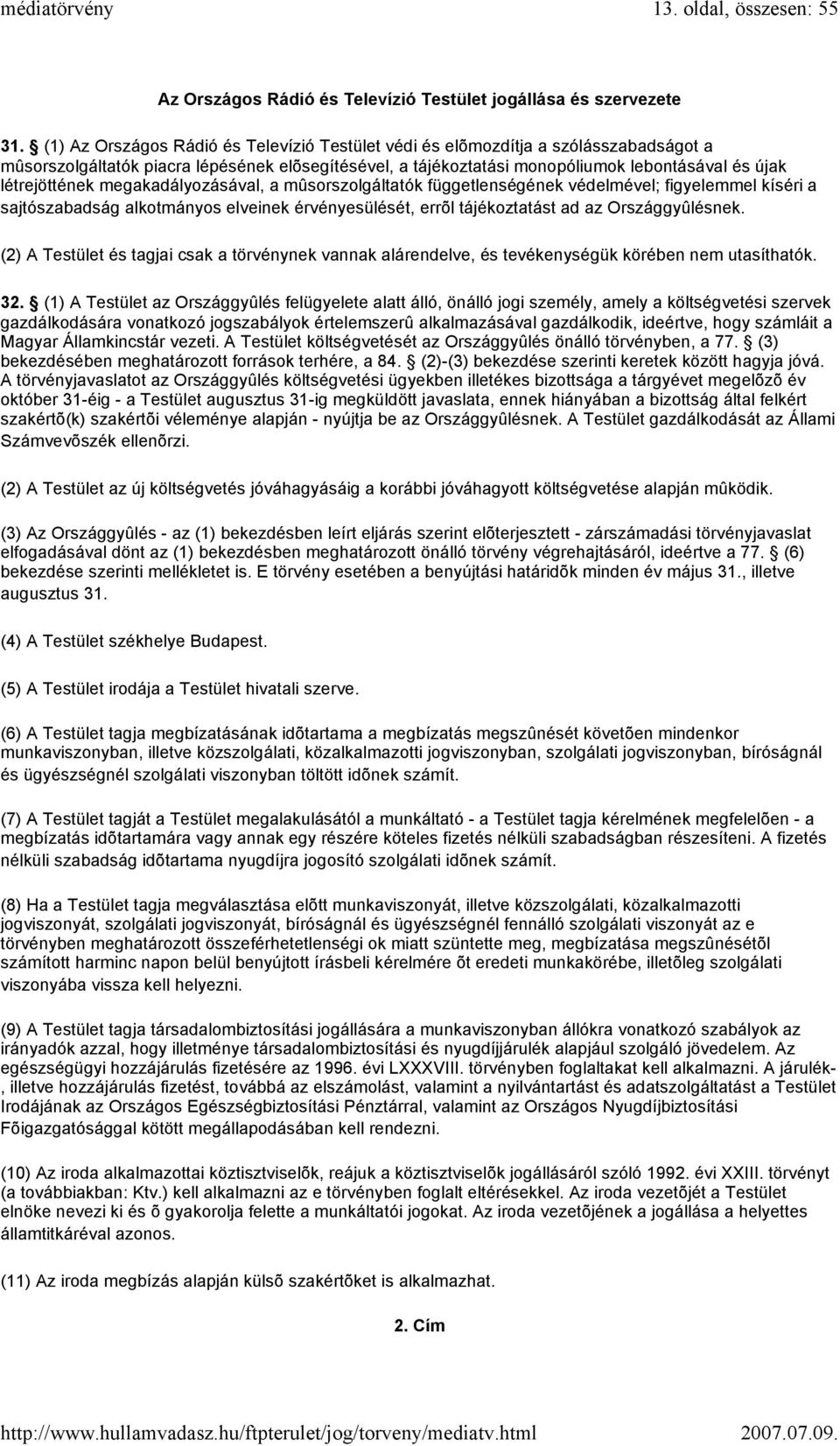 létrejöttének megakadályozásával, a mûsorszolgáltatók függetlenségének védelmével; figyelemmel kíséri a sajtószabadság alkotmányos elveinek érvényesülését, errõl tájékoztatást ad az Országgyûlésnek.