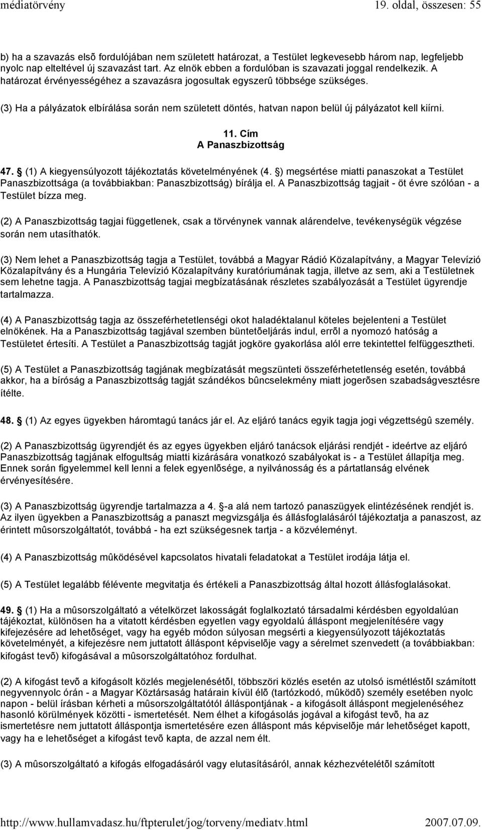 (3) Ha a pályázatok elbírálása során nem született döntés, hatvan napon belül új pályázatot kell kiírni. 11. Cím A Panaszbizottság 47. (1) A kiegyensúlyozott tájékoztatás követelményének (4.