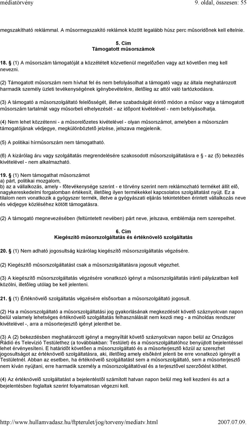 (2) Támogatott mûsorszám nem hívhat fel és nem befolyásolhat a támogató vagy az általa meghatározott harmadik személy üzleti tevékenységének igénybevételére, illetõleg az attól való tartózkodásra.