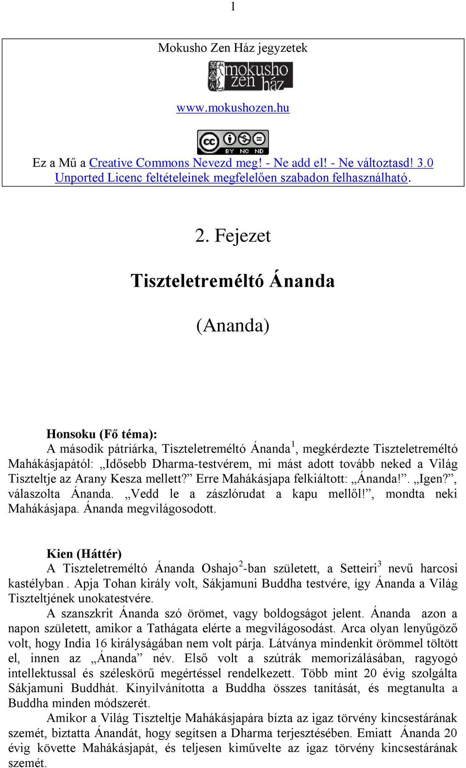 neked a Világ Tiszteltje az Arany Kesza mellett? Erre Mahákásjapa felkiáltott: Ánanda!. Igen?, válaszolta Ánanda. Vedd le a zászlórudat a kapu mellől!, mondta neki Mahákásjapa. Ánanda megvilágosodott.