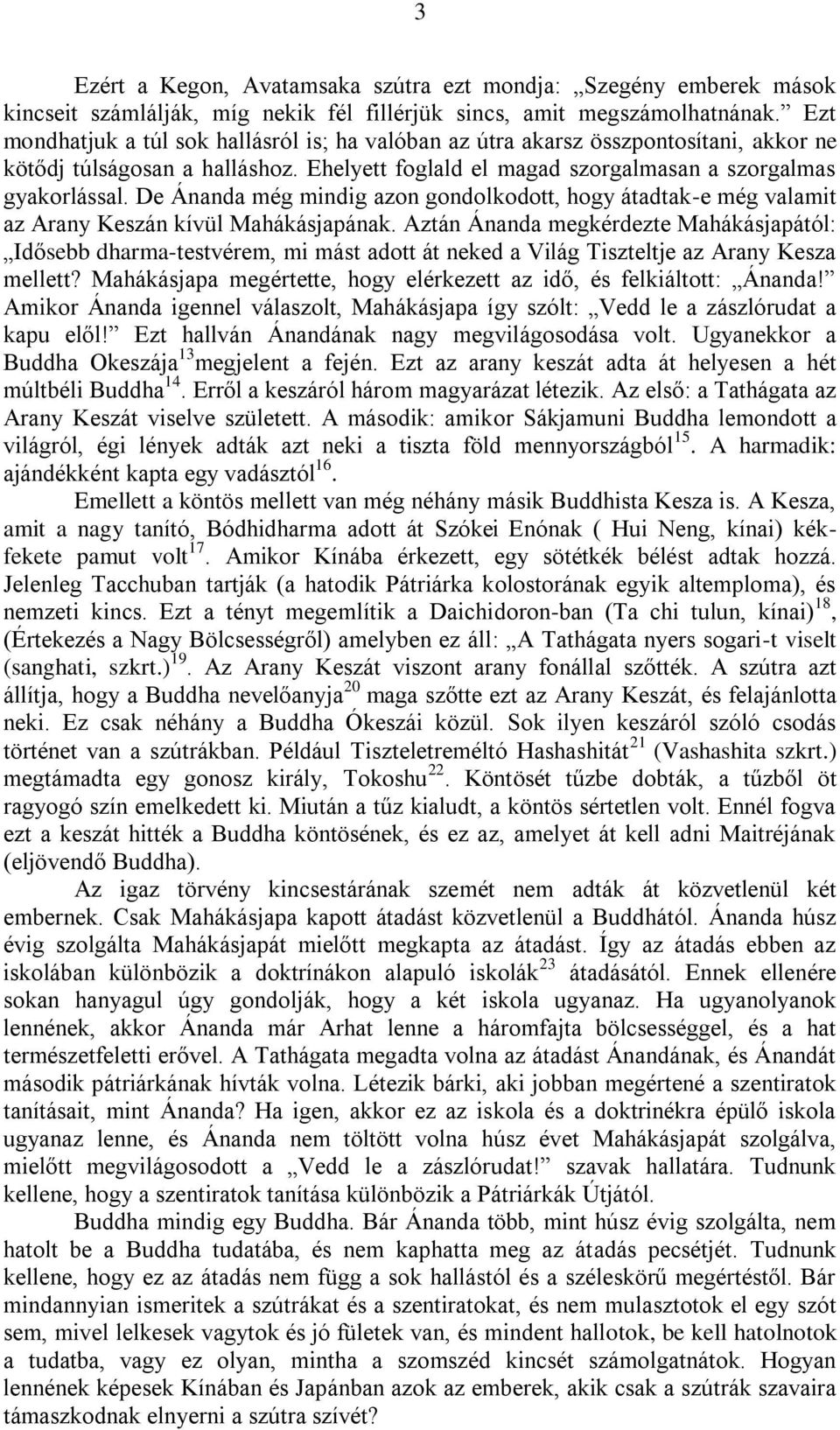 De Ánanda még mindig azon gondolkodott, hogy átadtak-e még valamit az Arany Keszán kívül Mahákásjapának.