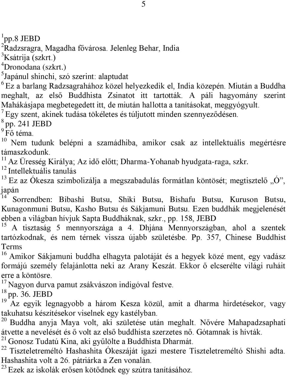 A páli hagyomány szerint Mahákásjapa megbetegedett itt, de miután hallotta a tanításokat, meggyógyult. 7 Egy szent, akinek tudása tökéletes és túljutott minden szennyeződésen. 8 pp.