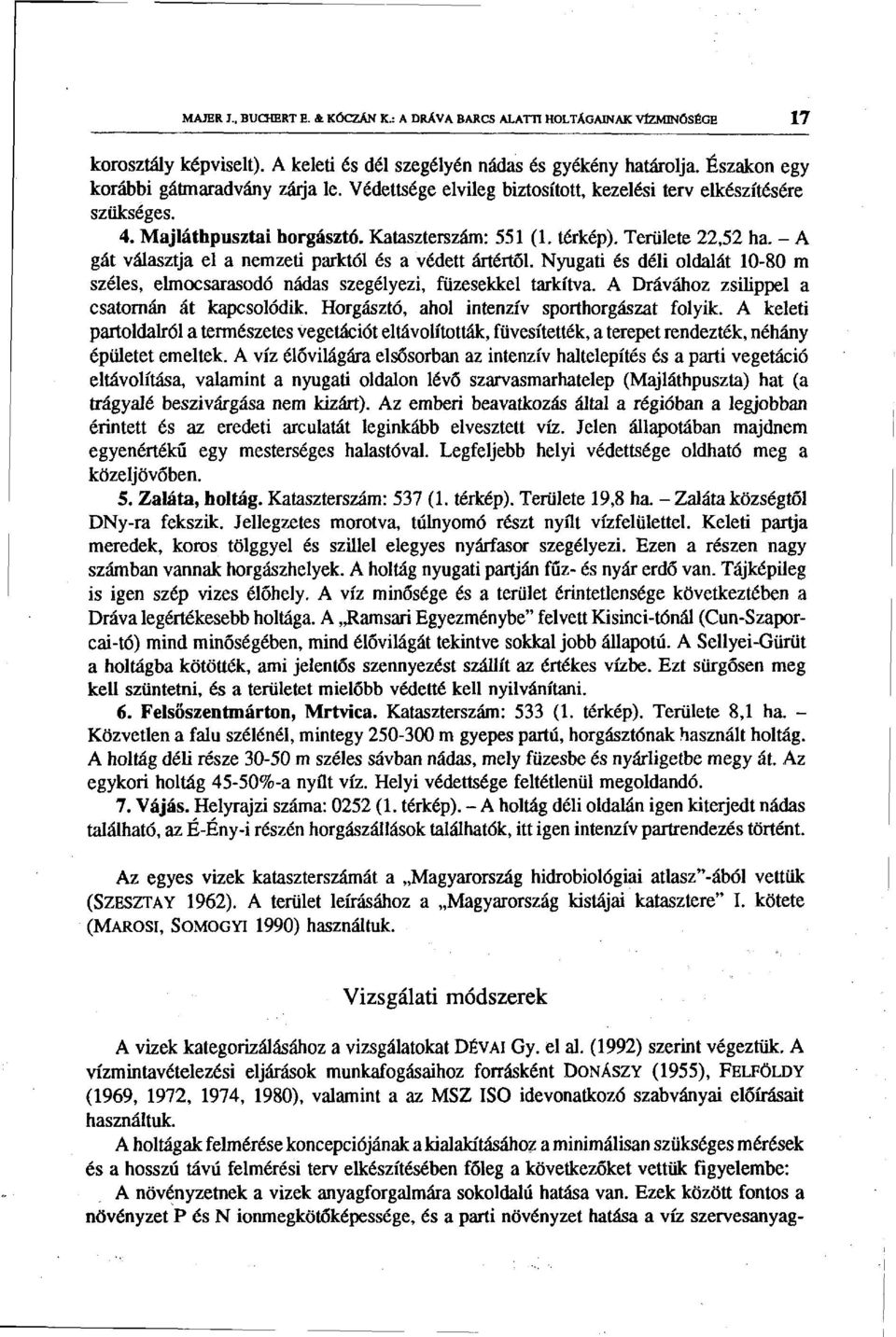 A gát választja el a nemzeti parktól és a védett ártértől. Nyugati és déli oldalát 1080 m széles, elmocsarasodo nádas szegélyezi, füzesekkel tarkítva. A Drávához zsilippel a csatornán át kapcsolódik.