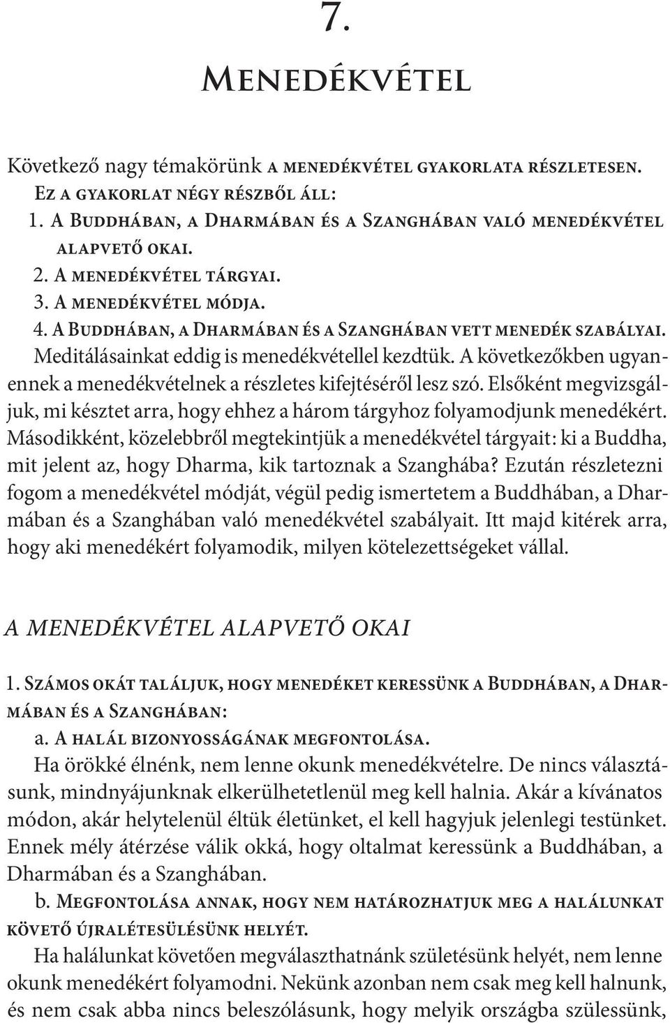 A következőkben ugyanennek a menedékvételnek a részletes kifejtéséről lesz szó. Elsőként megvizsgáljuk, mi késztet arra, hogy ehhez a három tárgyhoz folyamodjunk menedékért.