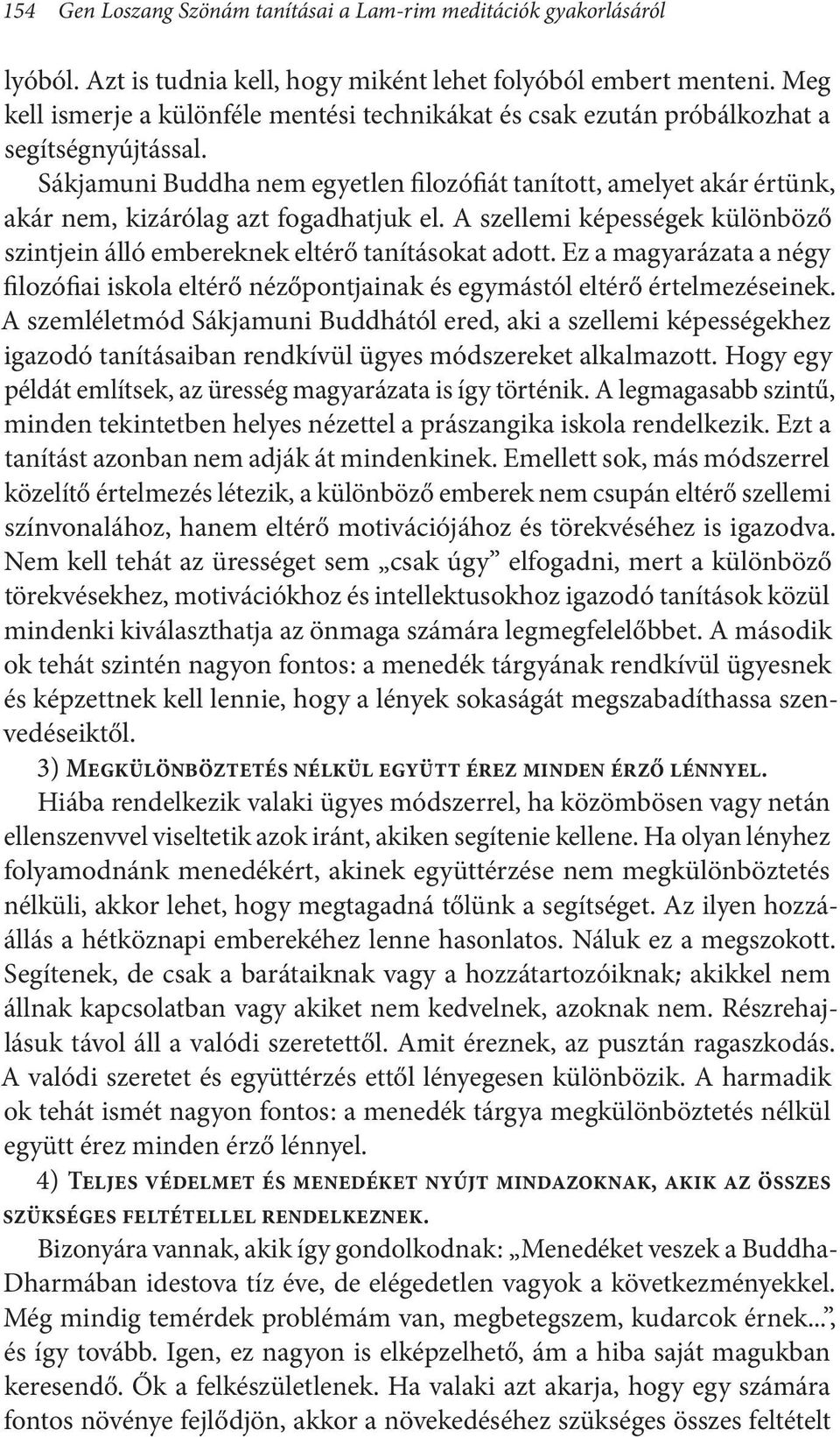 Sákjamuni Buddha nem egyetlen filozófiát tanított, amelyet akár értünk, akár nem, kizárólag azt fogadhatjuk el. A szellemi képességek különböző szintjein álló embereknek eltérő tanításokat adott.