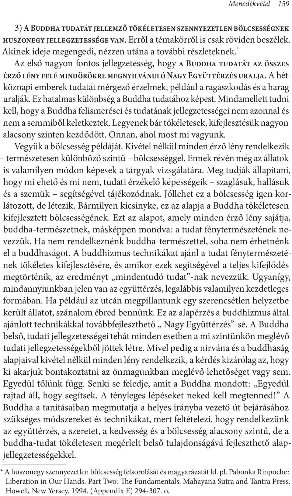 A hétköznapi emberek tudatát mérgező érzelmek, például a ragaszkodás és a harag uralják. Ez hatalmas különbség a Buddha tudatához képest.