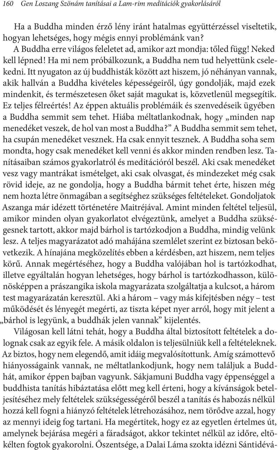 Itt nyugaton az új buddhisták között azt hiszem, jó néhányan vannak, akik hallván a Buddha kivételes képességeiről, úgy gondolják, majd ezek mindenkit, és természetesen őket saját magukat is,