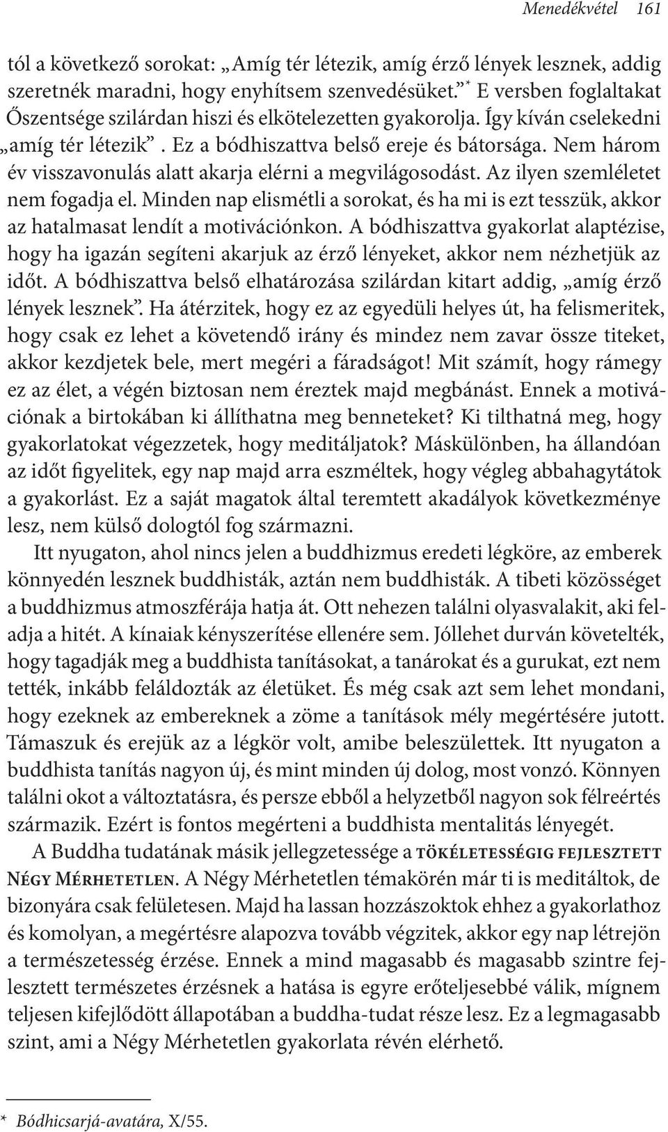 Nem három év visszavonulás alatt akarja elérni a megvilágosodást. Az ilyen szemléletet nem fogadja el.