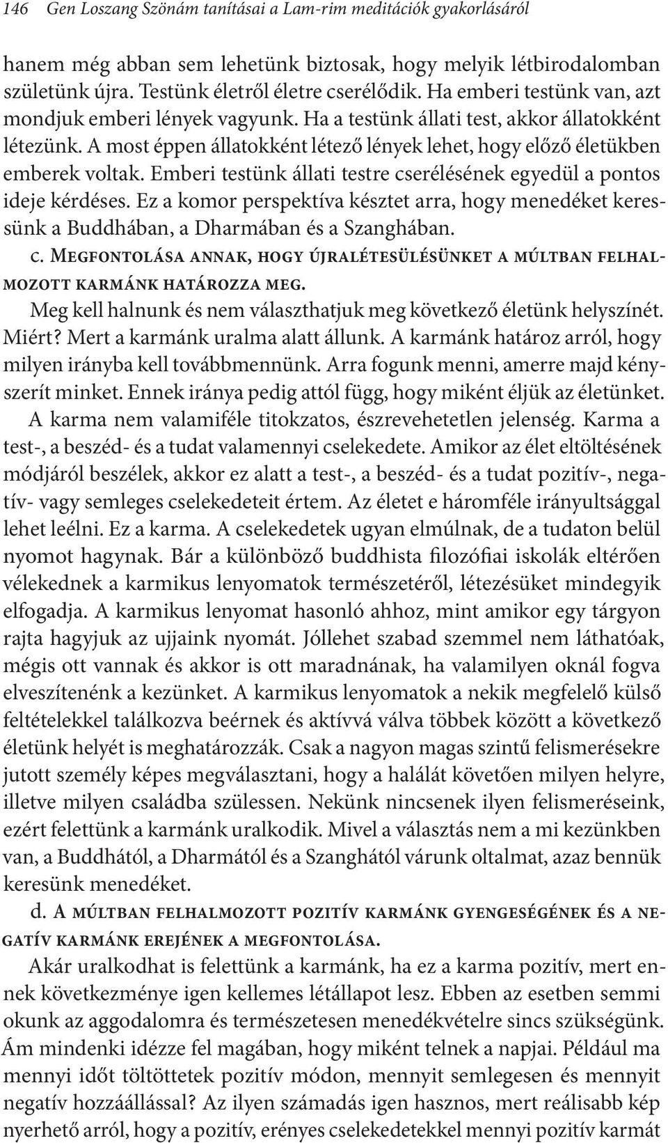 Emberi testünk állati testre cserélésének egyedül a pontos ideje kérdéses. Ez a komor perspektíva késztet arra, hogy menedéket keressünk a Buddhában, a Dharmában és a Szanghában. c. Megfontolása annak, hogy újralétesülésünket a múltban felhalmozott karmánk határozza meg.