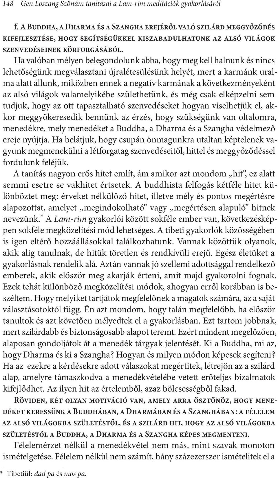 Ha valóban mélyen belegondolunk abba, hogy meg kell halnunk és nincs lehetőségünk megválasztani újralétesülésünk helyét, mert a karmánk uralma alatt állunk, miközben ennek a negatív karmának a