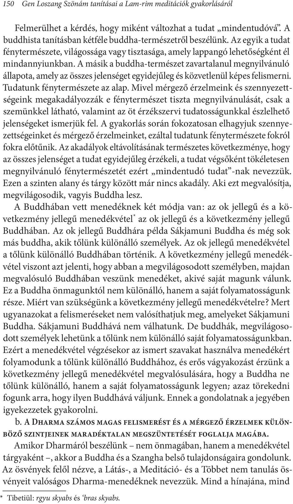 A másik a buddha-természet zavartalanul megnyilvánuló állapota, amely az összes jelenséget egyidejűleg és közvetlenül képes felismerni. Tudatunk fénytermészete az alap.