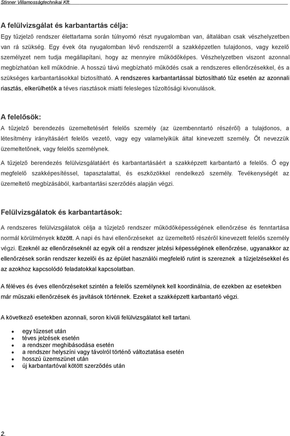Vészhelyzetben viszont azonnal megbízhatóan kell működnie. A hosszú távú megbízható működés csak a rendszeres ellenőrzésekkel, és a szükséges karbantartásokkal biztosítható.