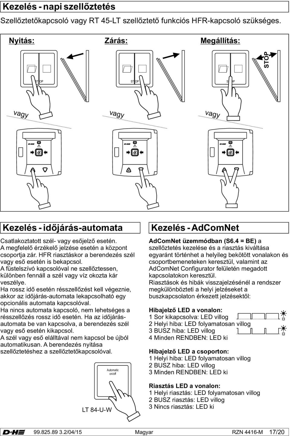 HFR riasztáskor a berendezés szél vagy eső esetén is bekapcsol. A füstelszívó kapcsolóval ne szellőztessen, különben fennáll a szél vagy víz okozta kár veszélye.