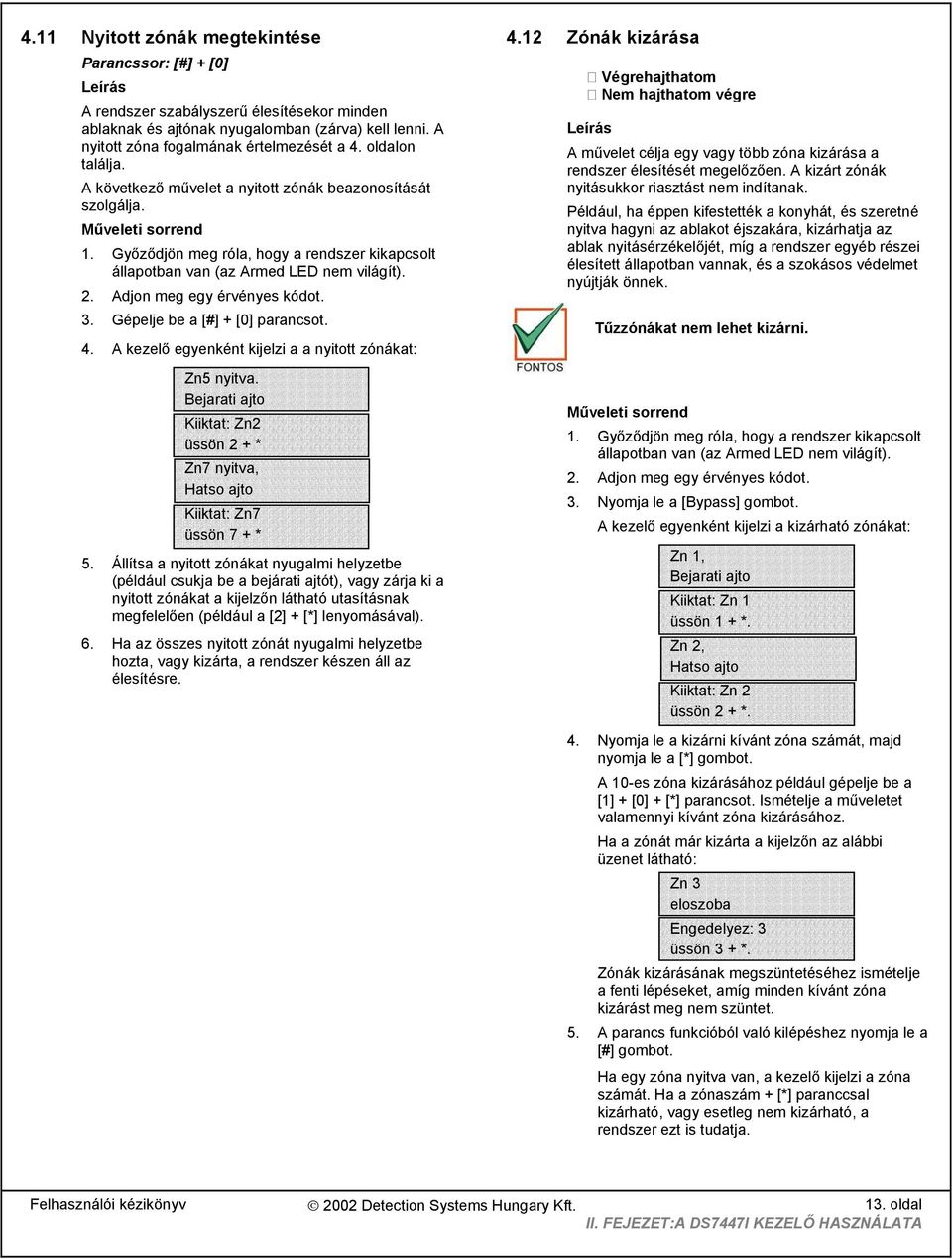 A kezelő egyenként kijelzi a a nyitott zónákat: Zn5 nyitva. Bejarati ajto Kiiktat: Zn2 üssön 2 + * Zn7 nyitva, Hatso ajto Kiiktat: Zn7 üssön 7 + * 5.