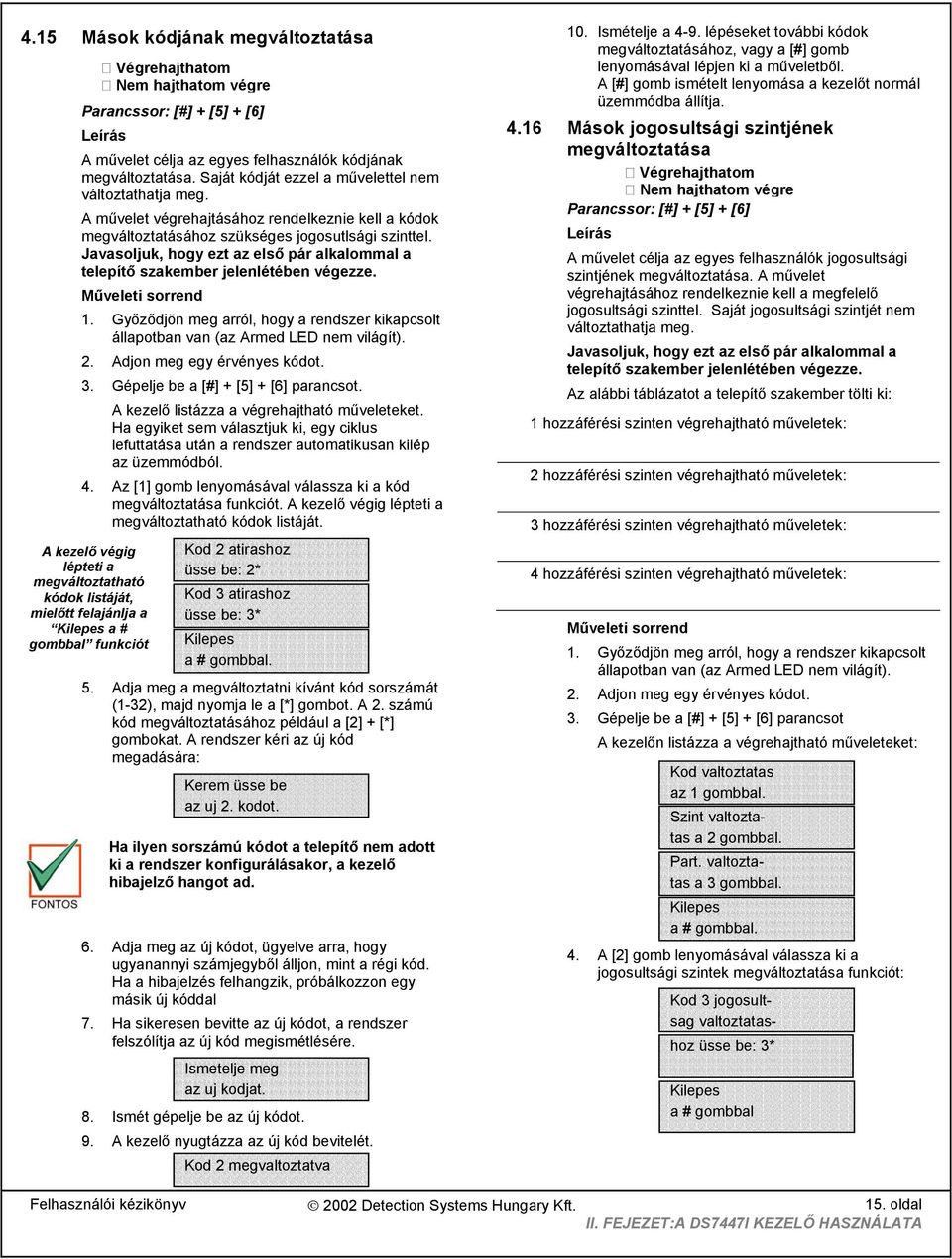 Javasoljuk, hogy ezt az első pár alkalommal a telepítő szakember jelenlétében végezze. 3. Gépelje be a [#] + [5] + [6] parancsot. A kezelő listázza a végrehajtható műveleteket.