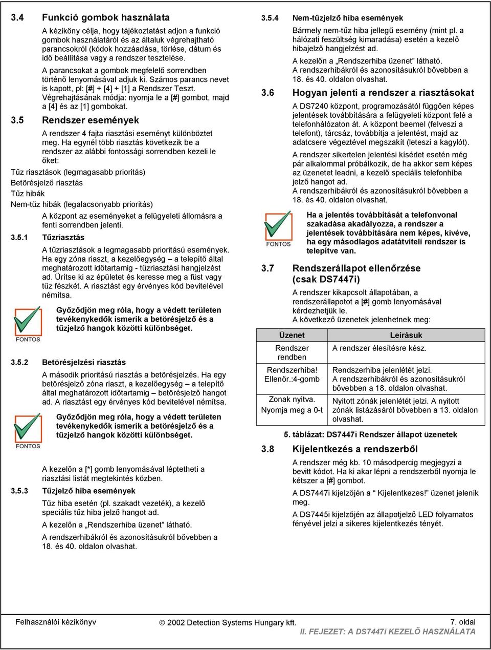 Végrehajtásának módja: nyomja le a [#] gombot, majd a [4] és az [1] gombokat. 3.5 Rendszer események A rendszer 4 fajta riasztási eseményt különböztet meg.