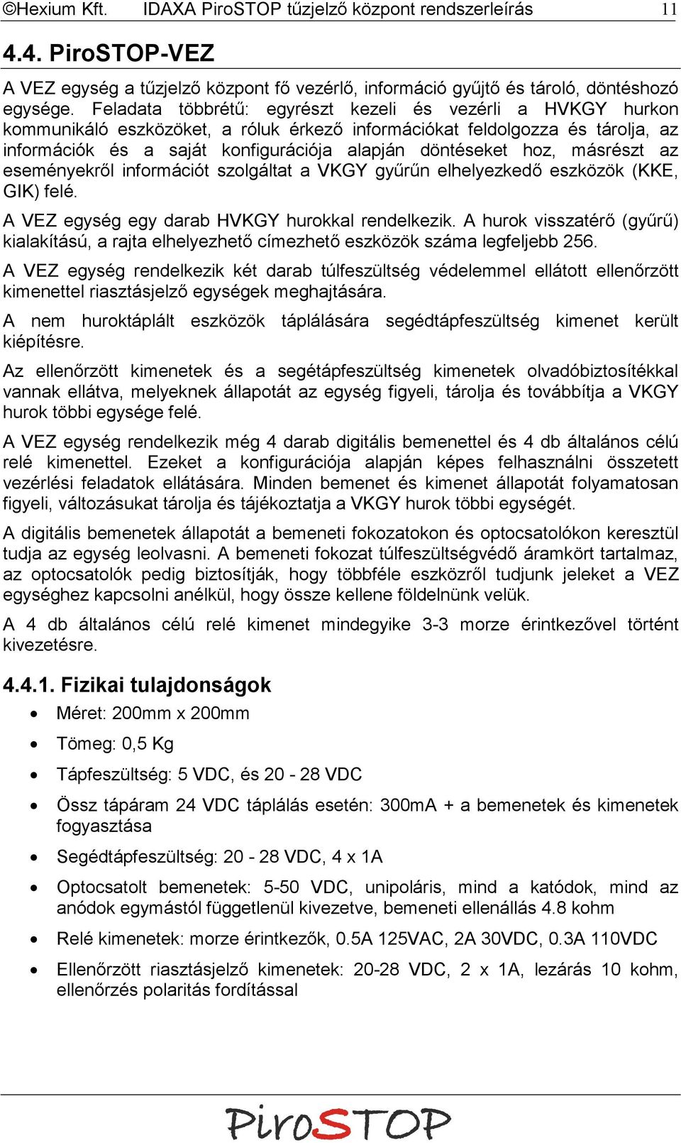 hoz, másrészt az eseményekről információt szolgáltat a VKGY gyűrűn elhelyezkedő eszközök (KKE, GIK) felé. A VEZ egység egy darab HVKGY hurokkal rendelkezik.