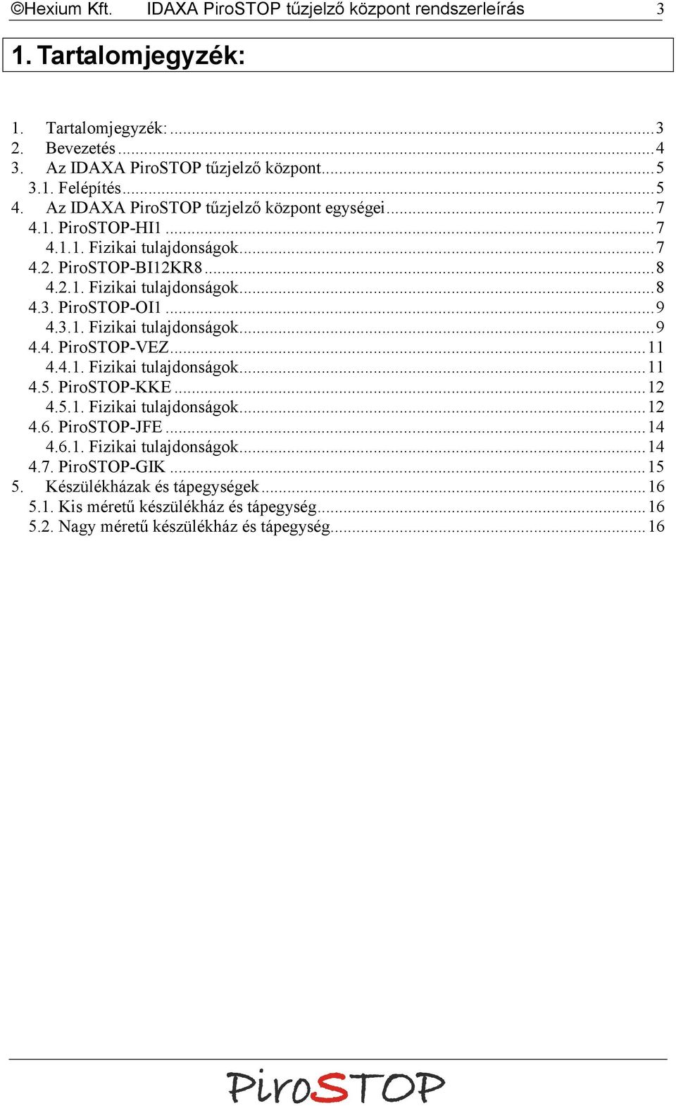 PiroSTOP-OI1...9 4.3.1. Fizikai tulajdonságok...9 4.4. PiroSTOP-VEZ...11 4.4.1. Fizikai tulajdonságok...11 4.5. PiroSTOP-KKE...12 4.5.1. Fizikai tulajdonságok...12 4.6. PiroSTOP-JFE.