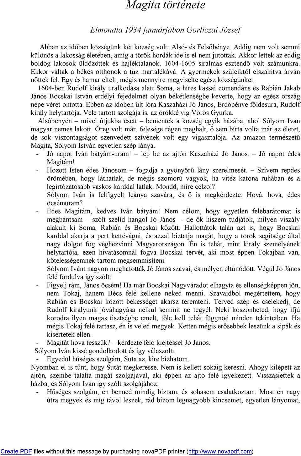 1604-1605 siralmas esztendő volt számunkra. Ekkor váltak a békés otthonok a tűz martalékává. A gyermekek szüleiktől elszakítva árván nőttek fel.