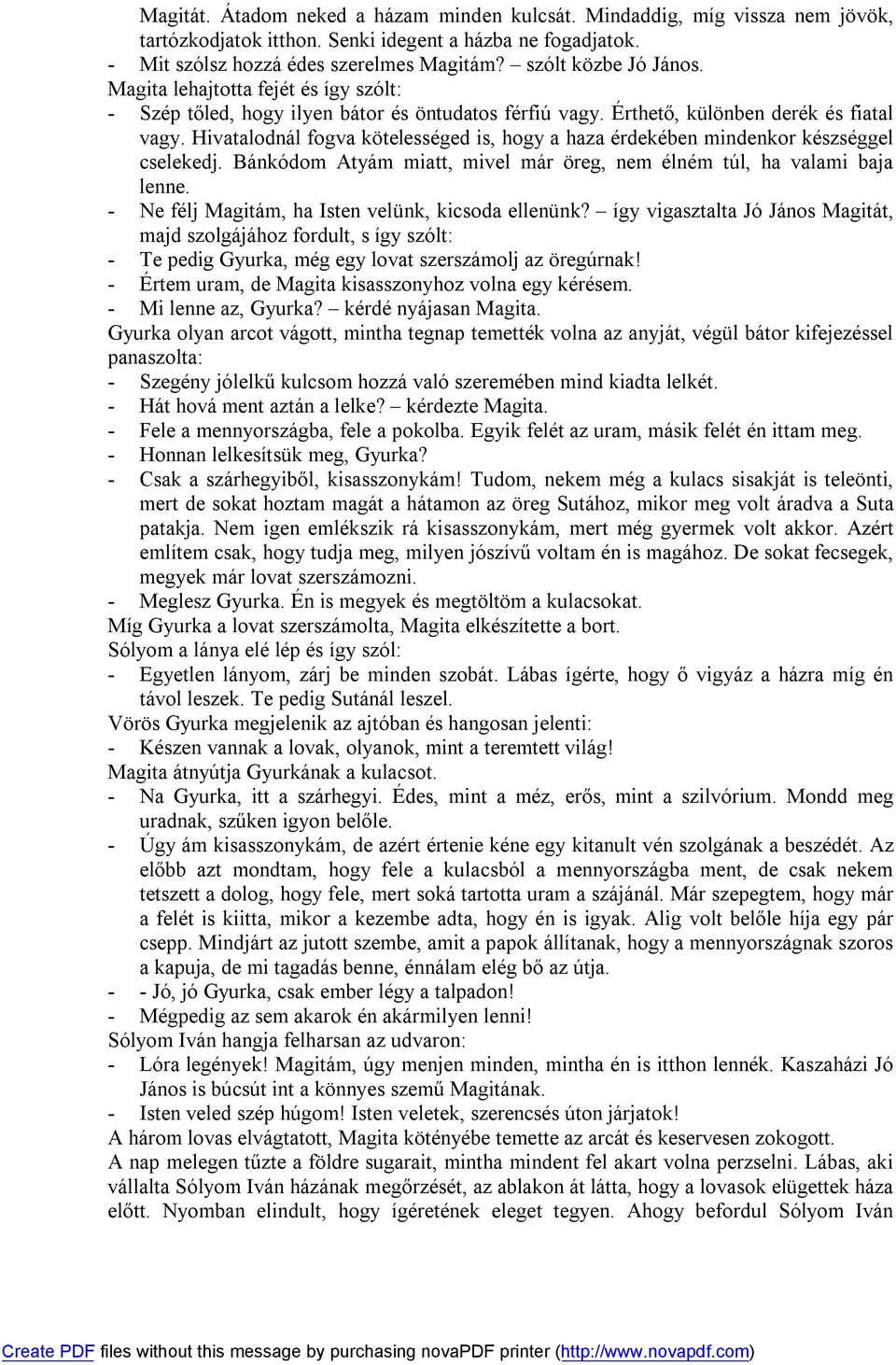 Hivatalodnál fogva kötelességed is, hogy a haza érdekében mindenkor készséggel cselekedj. Bánkódom Atyám miatt, mivel már öreg, nem élném túl, ha valami baja lenne.