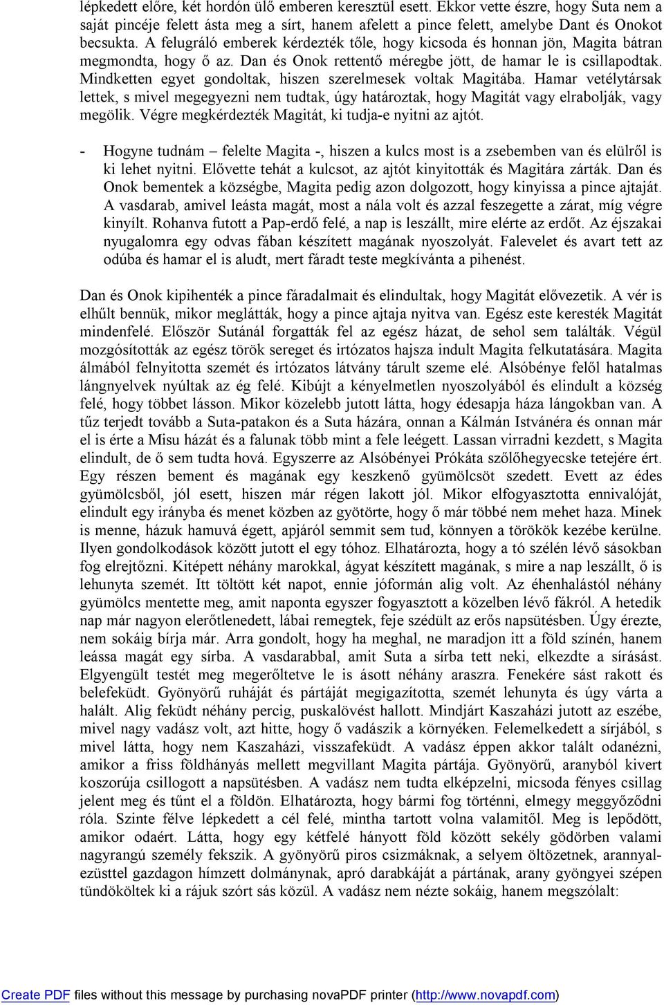 Mindketten egyet gondoltak, hiszen szerelmesek voltak Magitába. Hamar vetélytársak lettek, s mivel megegyezni nem tudtak, úgy határoztak, hogy Magitát vagy elrabolják, vagy megölik.