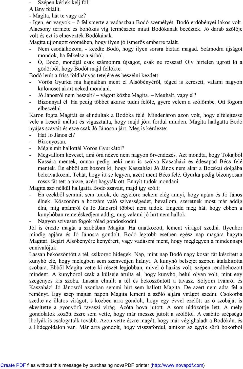 - Nem csodálkozom, - kezdte Bodó, hogy ilyen sorsra bíztad magad. Számodra újságot mondok, ha felkelsz a sírból. - Ó, Bodó, mondjál csak számomra újságot, csak ne rosszat!