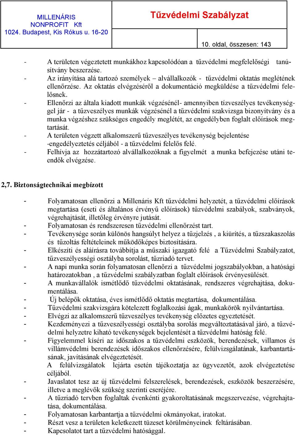 - Ellenőrzi az általa kiadott munkák végzésénél- amennyiben tízveszélyes tevékenységgel jár - a tűzveszélyes munkák végzésénél a tűzvédelmi szakvizsga bizonyítvány és a munka végzéshez szükséges