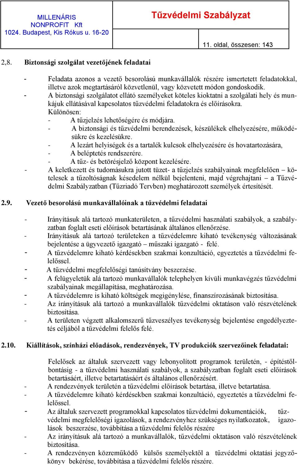 gondoskodik. - A biztonsági szolgálatot ellátó személyeket köteles kioktatni a szolgálati hely és munkájuk ellátásával kapcsolatos tűzvédelmi feladatokra és előírásokra.