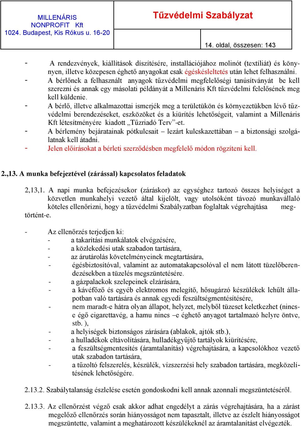 - A bérlő, illetve alkalmazottai ismerjék meg a területükön és környezetükben lévő tűzvédelmi berendezéseket, eszközöket és a kiürítés lehetőségeit, valamint a Millenáris Kft létesítményére kiadott