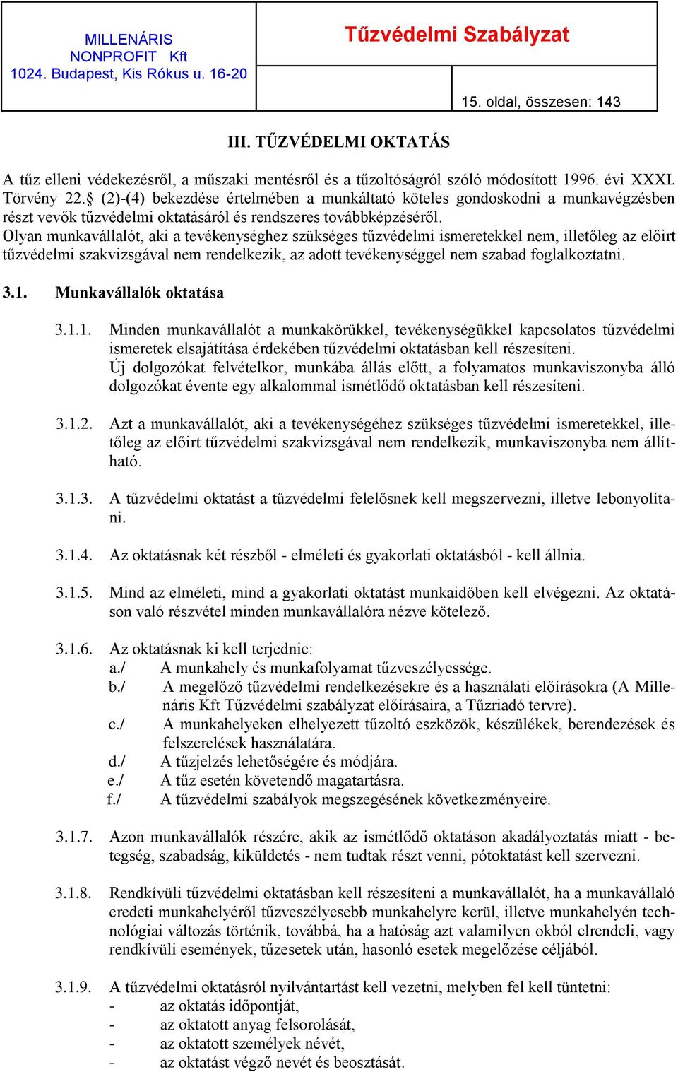 Olyan munkavállalót, aki a tevékenységhez szükséges tűzvédelmi ismeretekkel nem, illetőleg az előirt tűzvédelmi szakvizsgával nem rendelkezik, az adott tevékenységgel nem szabad foglalkoztatni. 3.1.