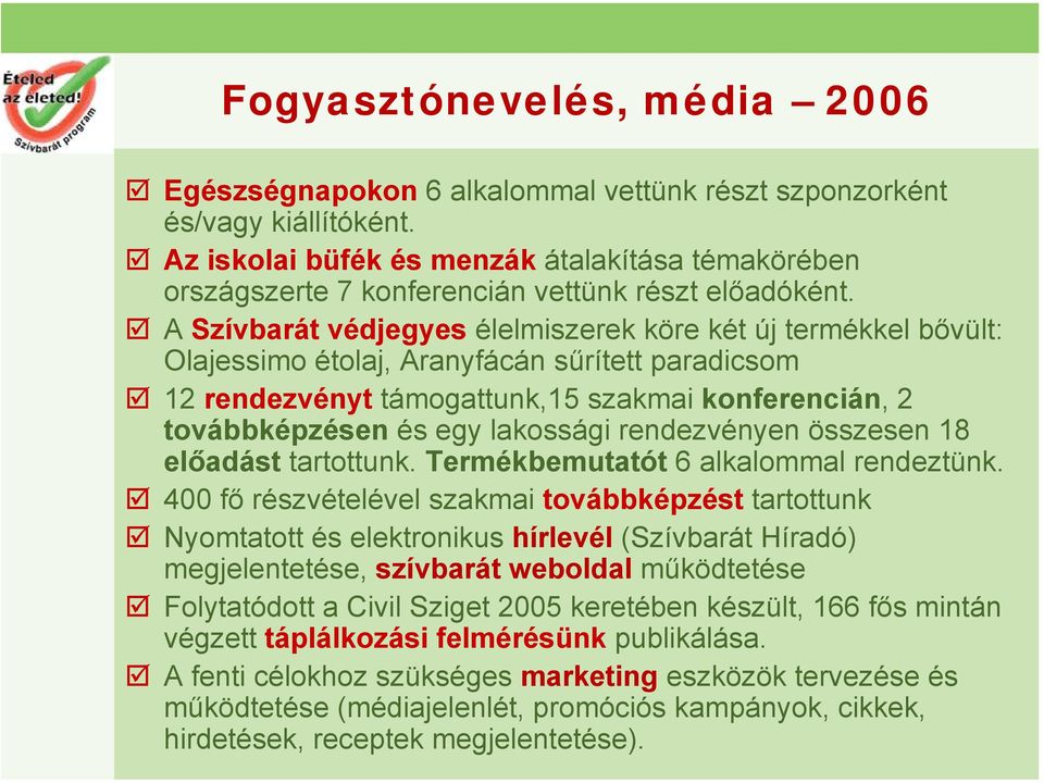 A Szívbarát védjegyes élelmiszerek köre két új termékkel bővült: Olajessimo étolaj, Aranyfácán sűrített paradicsom 12 rendezvényt támogattunk,15 szakmai konferencián, 2 továbbképzésen és egy