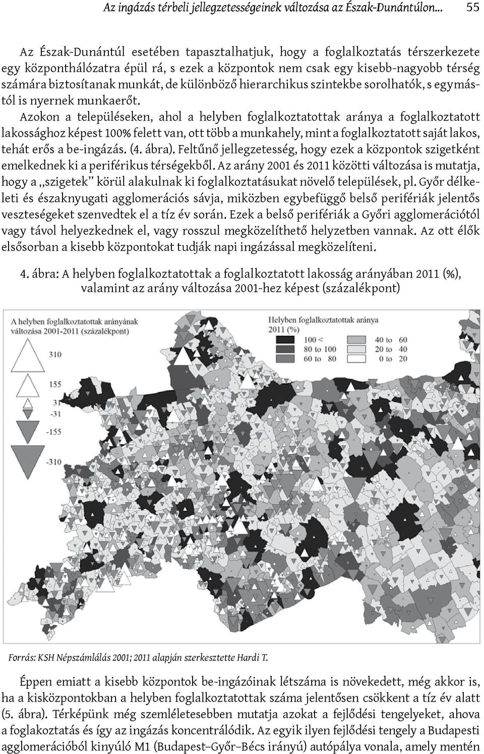 Azokon a településeken, ahol a helyben foglalkoztatottak aránya a foglalkoztatott lakossághoz képest 100% felett van, ott több a munkahely, mint a foglalkoztatott saját lakos, tehát erős a be-ingázás.