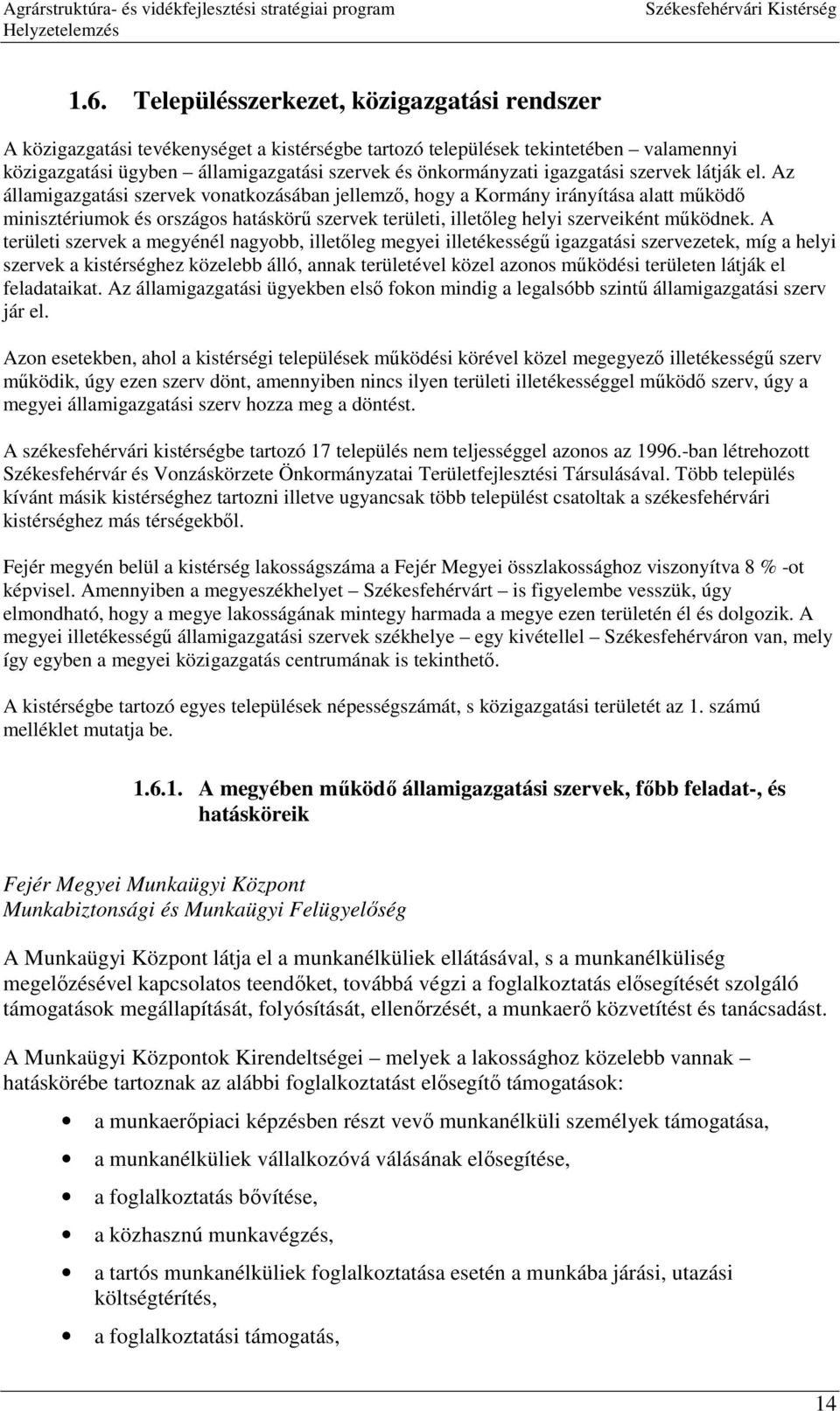 Az államigazgatási szervek vonatkozásában jellemző, hogy a Kormány irányítása alatt működő minisztériumok és országos hatáskörű szervek területi, illetőleg helyi szerveiként működnek.