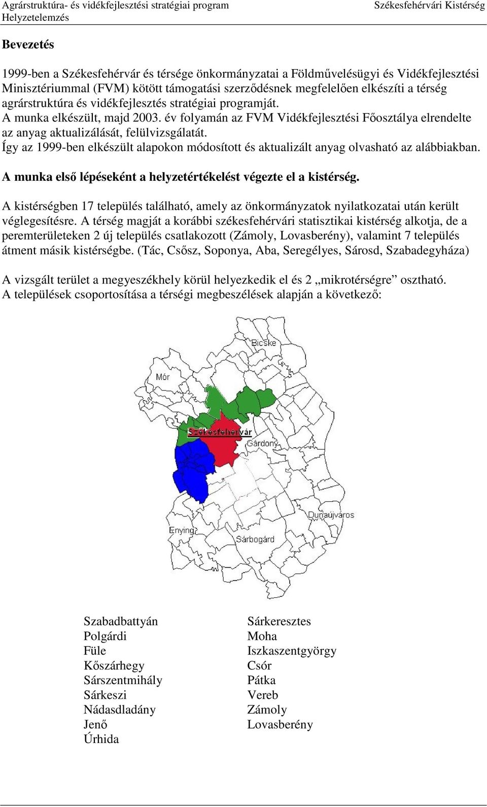 Így az 1999-ben elkészült alapokon módosított és aktualizált anyag olvasható az alábbiakban. A munka első lépéseként a helyzetértékelést végezte el a kistérség.