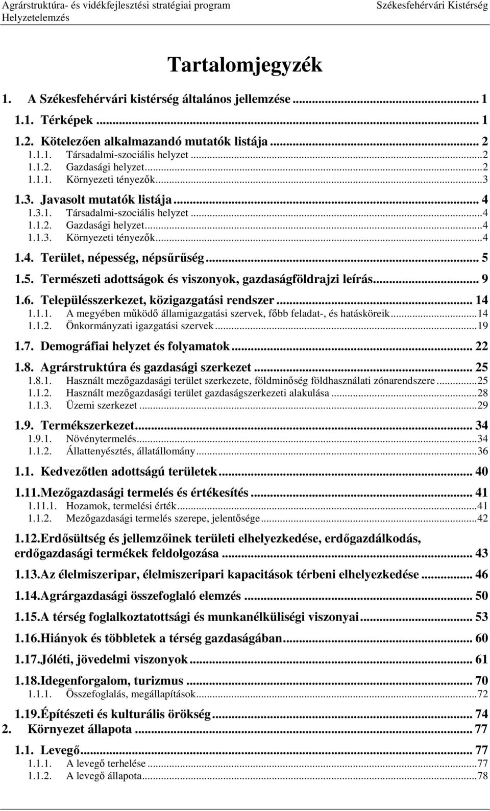 .. 5 1.5. Természeti adottságok és viszonyok, gazdaságföldrajzi leírás... 9 1.6. Településszerkezet, közigazgatási rendszer... 14 1.1.1. A megyében működő államigazgatási szervek, főbb feladat-, és hatásköreik.