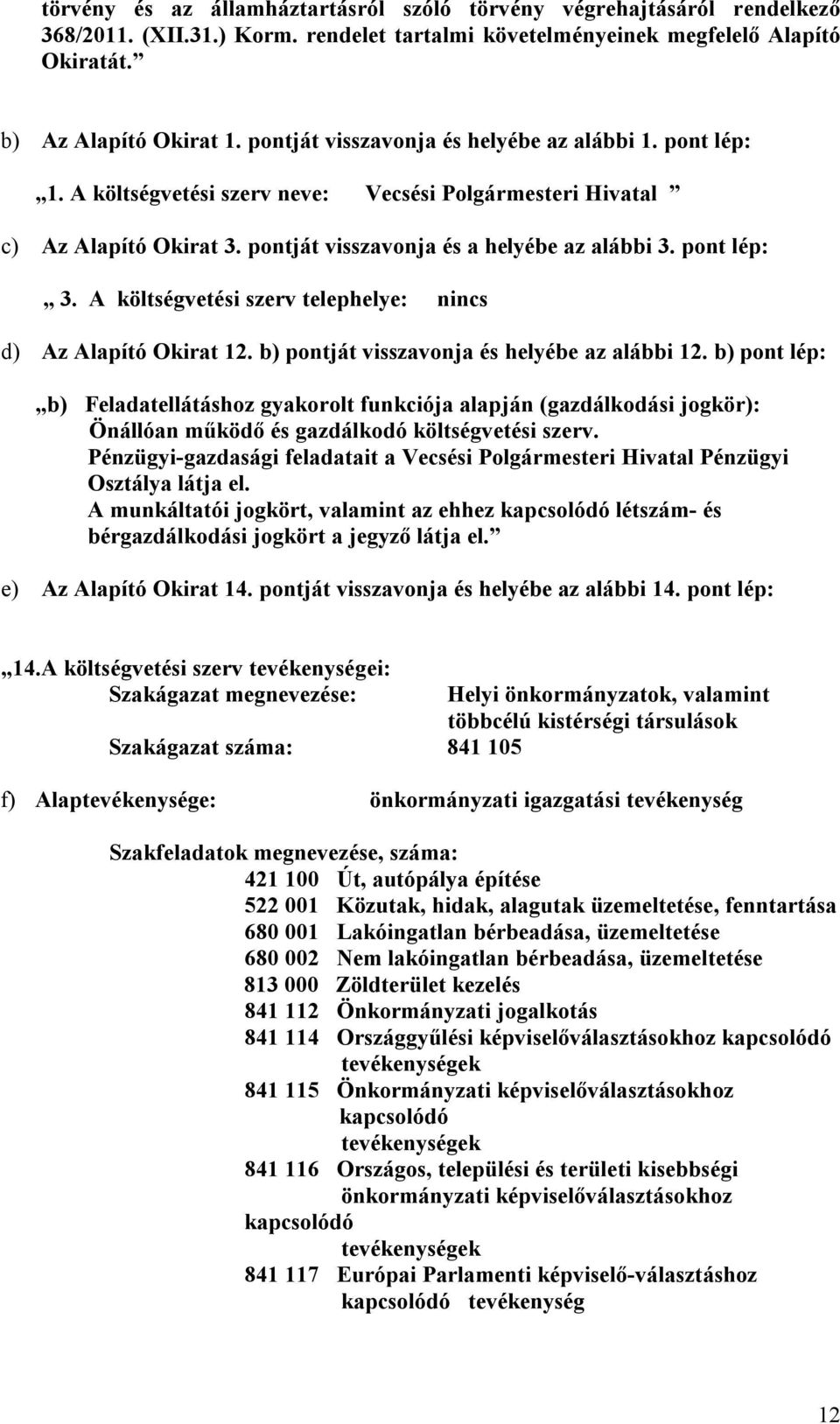 A költségvetési szerv telephelye: nincs d) Az Alapító Okirat 12. b) pontját visszavonja és helyébe az alábbi 12.