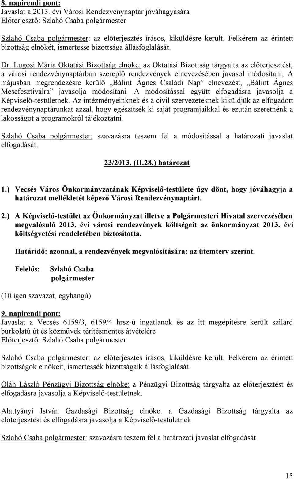 Lugosi Mária Oktatási Bizottság elnöke: az Oktatási Bizottság tárgyalta az előterjesztést, a városi rendezvénynaptárban szereplő rendezvények elnevezésében javasol módosítani, A májusban