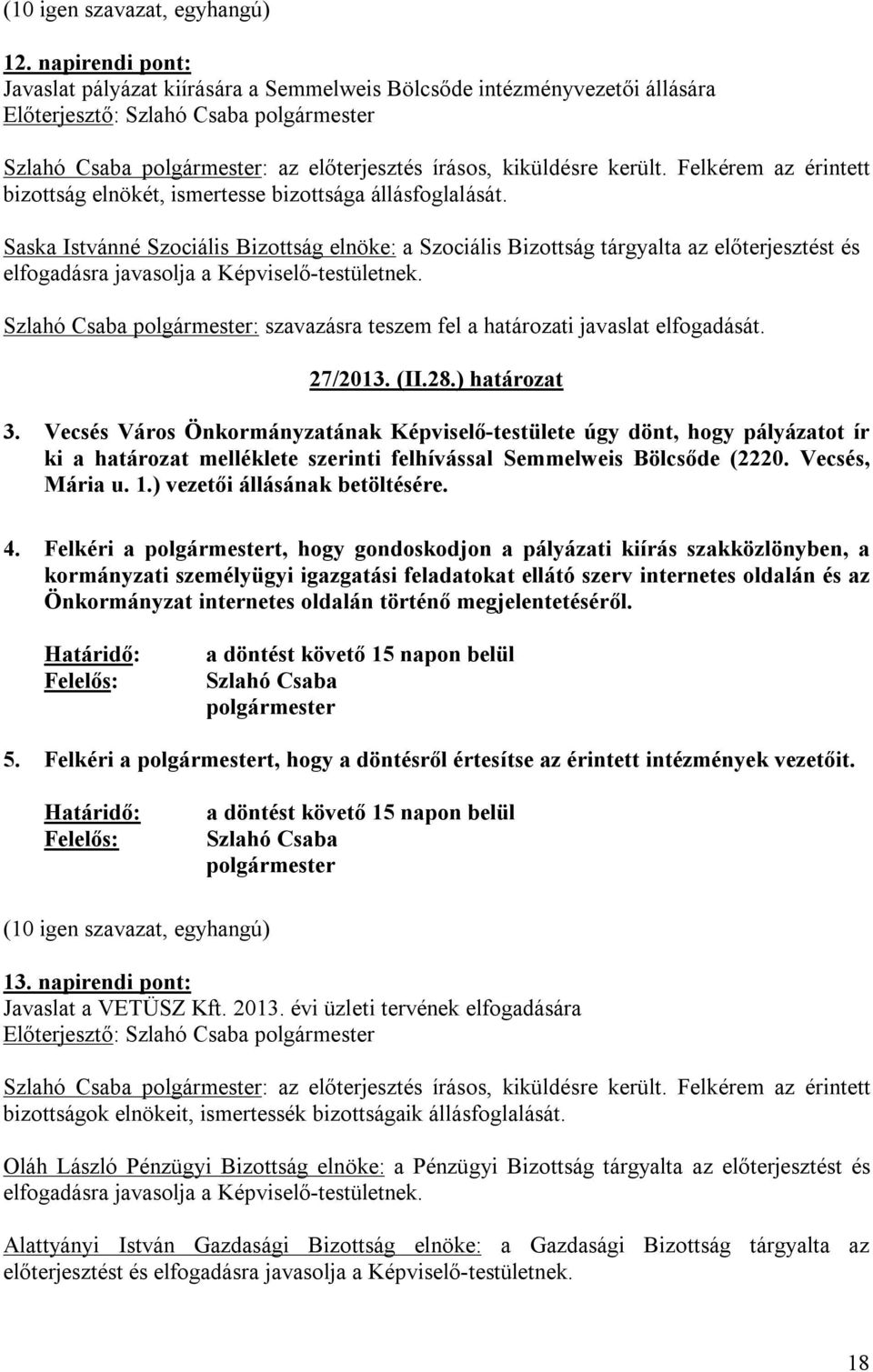 Saska Istvánné Szociális Bizottság elnöke: a Szociális Bizottság tárgyalta az előterjesztést és Szlahó Csaba polgármester: szavazásra teszem fel a határozati javaslat elfogadását. 27/2013. (II.28.