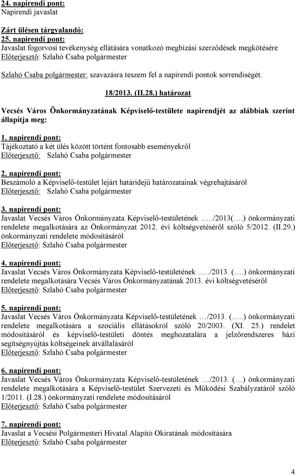 28.) határozat Vecsés Város Önkormányzatának Képviselő-testülete napirendjét az alábbiak szerint állapítja meg: 1. napirendi pont: Tájékoztató a két ülés között történt fontosabb eseményekről 2.