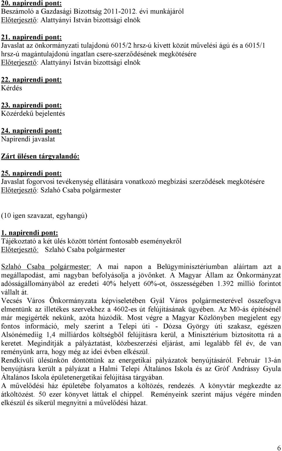 bizottsági elnök 22. napirendi pont: Kérdés 23. napirendi pont: Közérdekű bejelentés 24. napirendi pont: Napirendi javaslat Zárt ülésen tárgyalandó: 25.