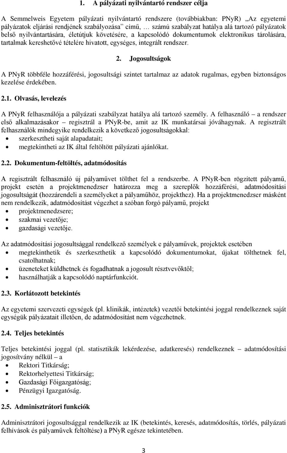 2. Jogosultságok A PNyR többféle hozzáférési, jogosultsági szintet tartalmaz az adatok rugalmas, egyben biztonságos kezelése érdekében. 2.1.