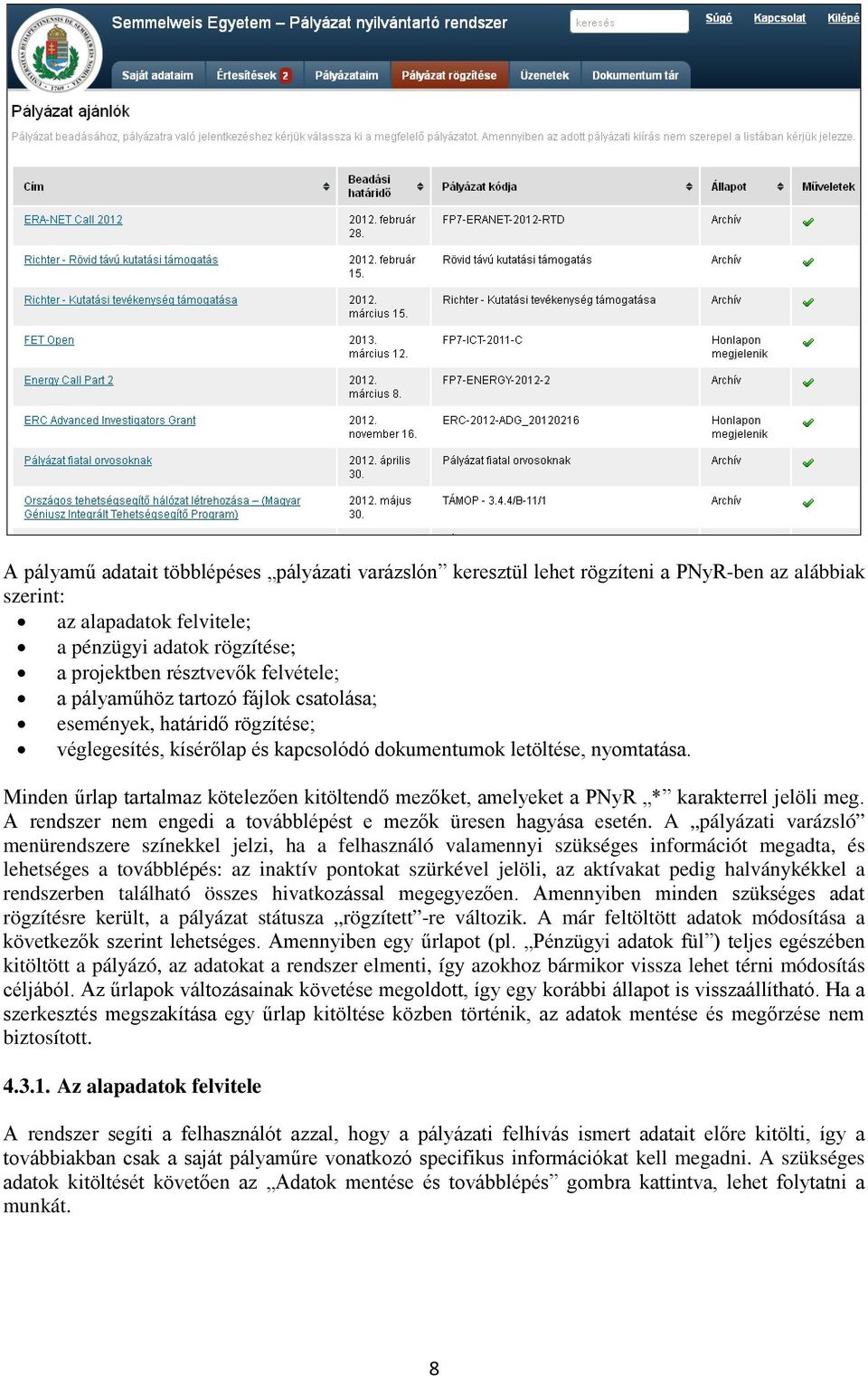 Minden űrlap tartalmaz kötelezően kitöltendő mezőket, amelyeket a PNyR * karakterrel jelöli meg. A rendszer nem engedi a továbblépést e mezők üresen hagyása esetén.