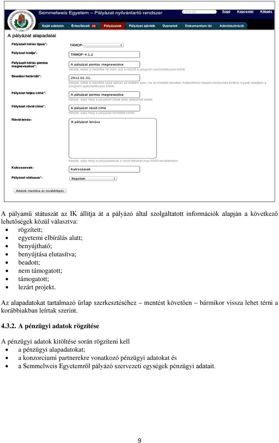 Az alapadatokat tartalmazó űrlap szerkesztéséhez mentést követően bármikor vissza lehet térni a korábbiakban leírtak szerint. 4.3.2.