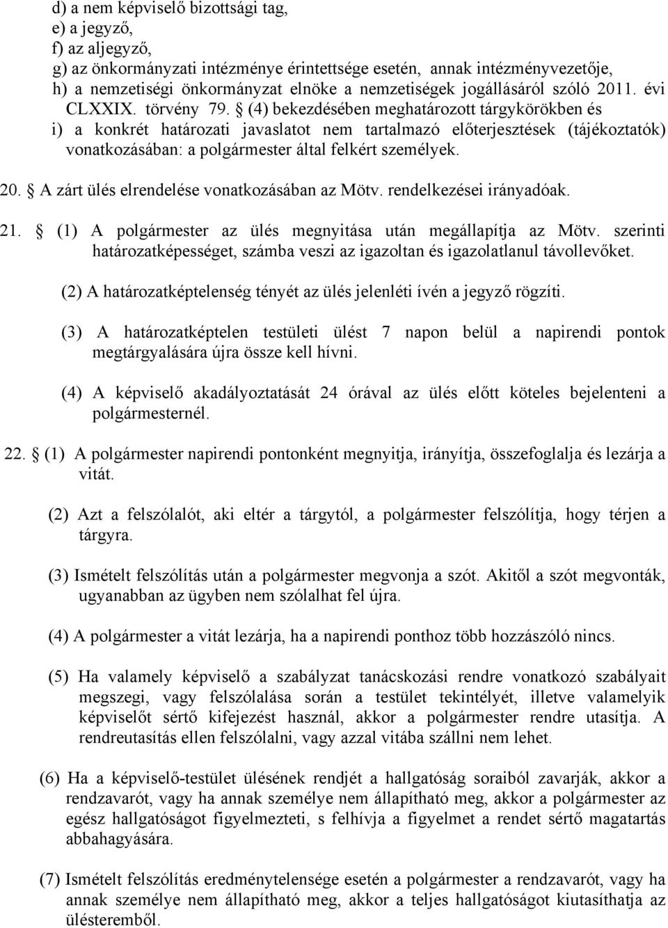 (4) bekezdésében meghatározott tárgykörökben és i) a konkrét határozati javaslatot nem tartalmazó előterjesztések (tájékoztatók) vonatkozásában: a polgármester által felkért személyek. 20.