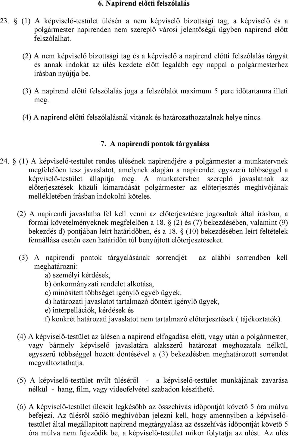 (2) A nem képviselő bizottsági tag és a képviselő a napirend előtti felszólalás tárgyát és annak indokát az ülés kezdete előtt legalább egy nappal a polgármesterhez írásban nyújtja be.