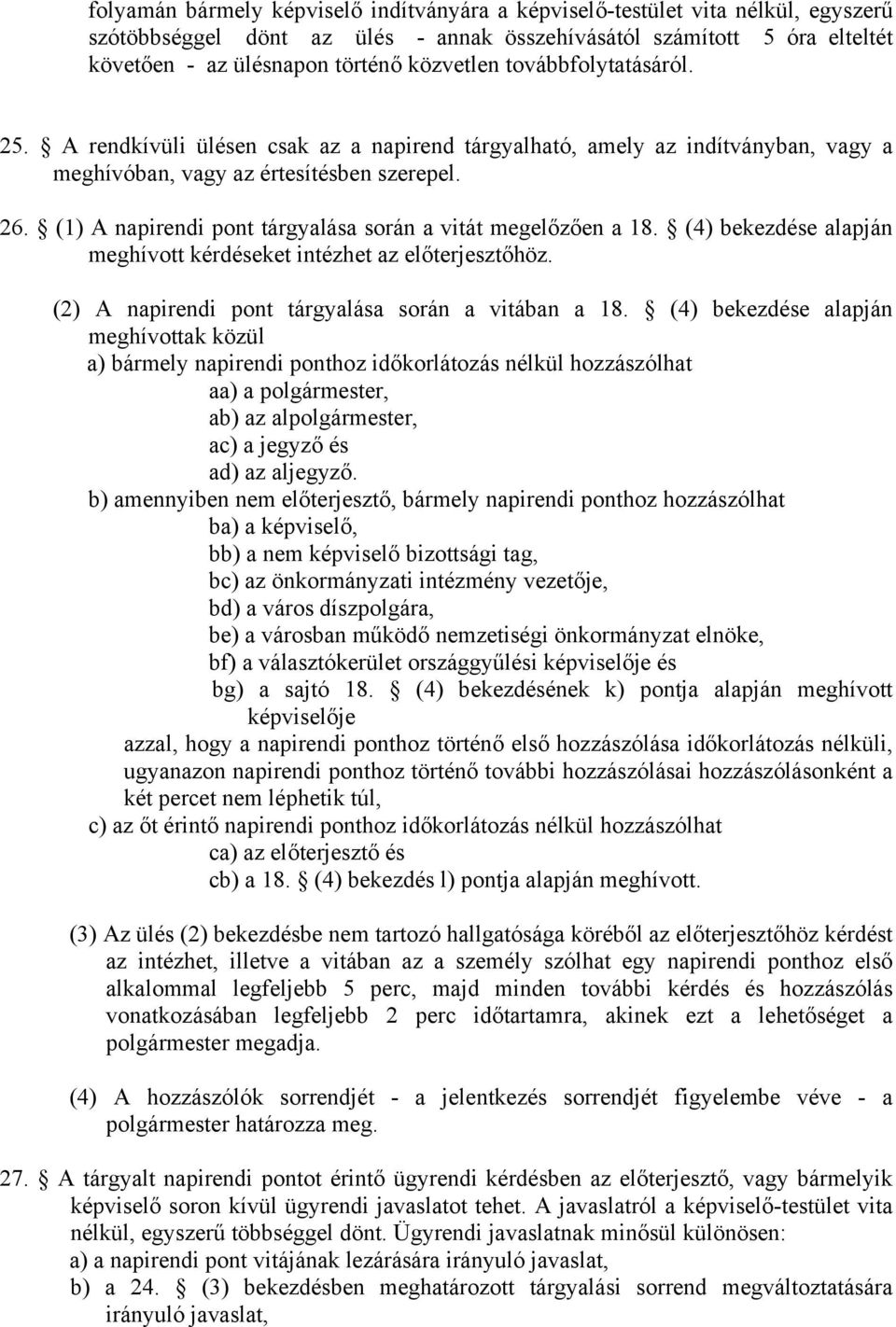 (1) A napirendi pont tárgyalása során a vitát megelőzően a 18. (4) bekezdése alapján meghívott kérdéseket intézhet az előterjesztőhöz. (2) A napirendi pont tárgyalása során a vitában a 18.